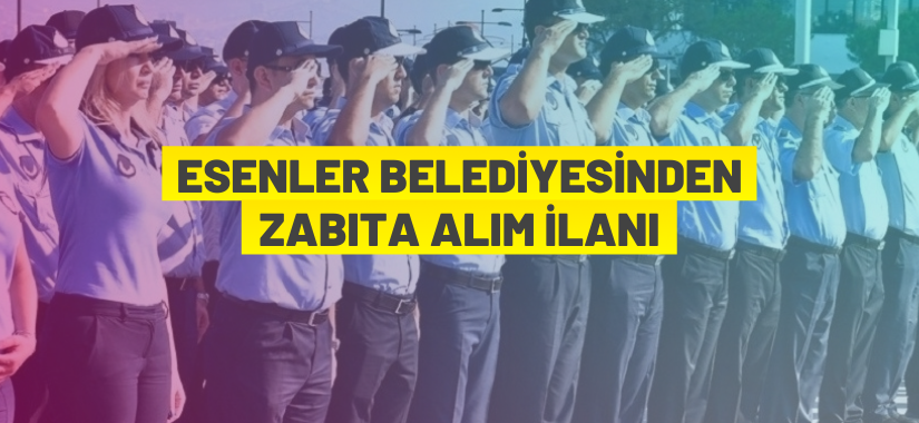 Esenler Belediye Başkanlığı 15 Zabıta Memuru Alıyor