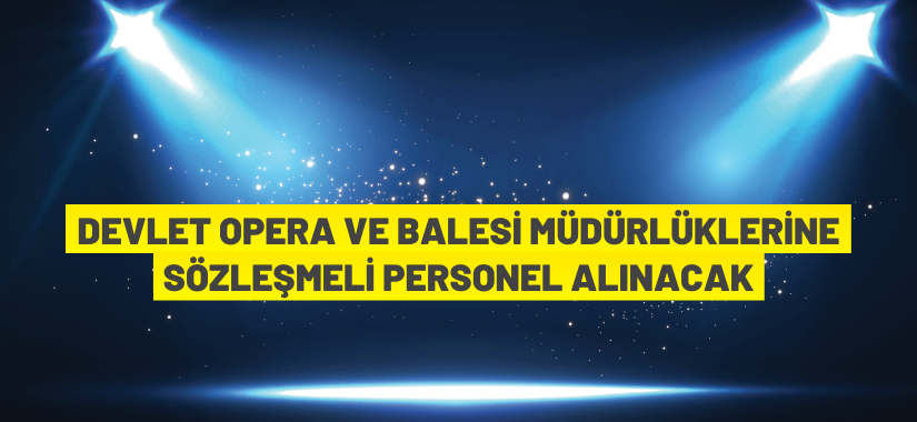 Devlet Opera ve Balesi Genel Müdürlüğü sözleşmeli personel alıyor