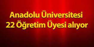 Anadolu Üniversitesi 22 Öğretim Üyesi Alıyor