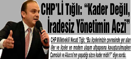 CHP’Lİ Tığlı: “Kader Değil, İradesiz Yönetimin Aczi”