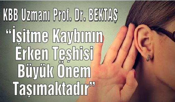 KBB Uzmanı Prof. Dr. BEKTAŞ “İşitme Kaybının Erken Teşhisi Büyük Önem Taşımaktadır”