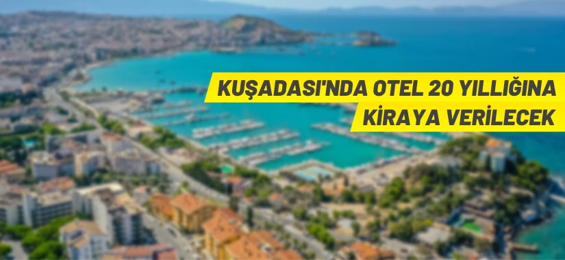 Aydın Kuşadası’nda otel ve müştemilatı 20 yıllığına kiraya verilecek