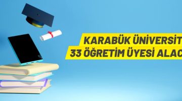 Karabük Üniversitesi 33 öğretim üyesi alacak