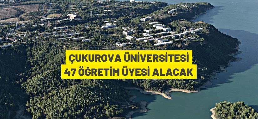 Çukurova Üniversitesi 47 öğretim üyesi alacak