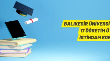 Balıkesir Üniversitesi 17 Akademik Personel Alacak
