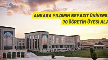 Ankara Yıldırım Beyazıt Üniversitesi 70 Öğretim Üyesi alacak