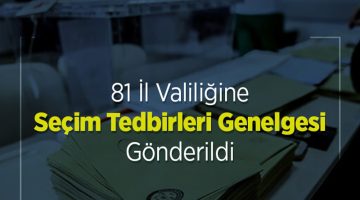81 İl Valiliğine Seçim Tedbirleri Genelgesi Gönderildi
