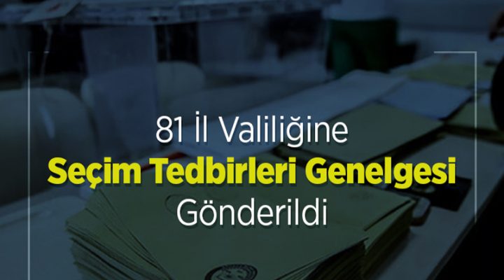 81 İl Valiliğine Seçim Tedbirleri Genelgesi Gönderildi