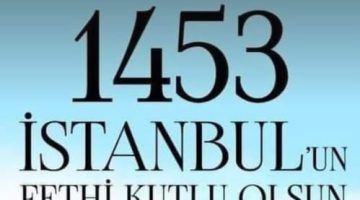 İSTANBUL’un FETHİ KUTLU OLSUN!