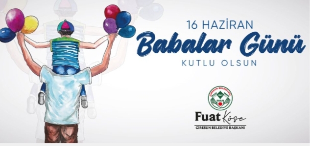 Belediye Başkanı FUAT KÖSE’nin Babalar Günü Mesajı