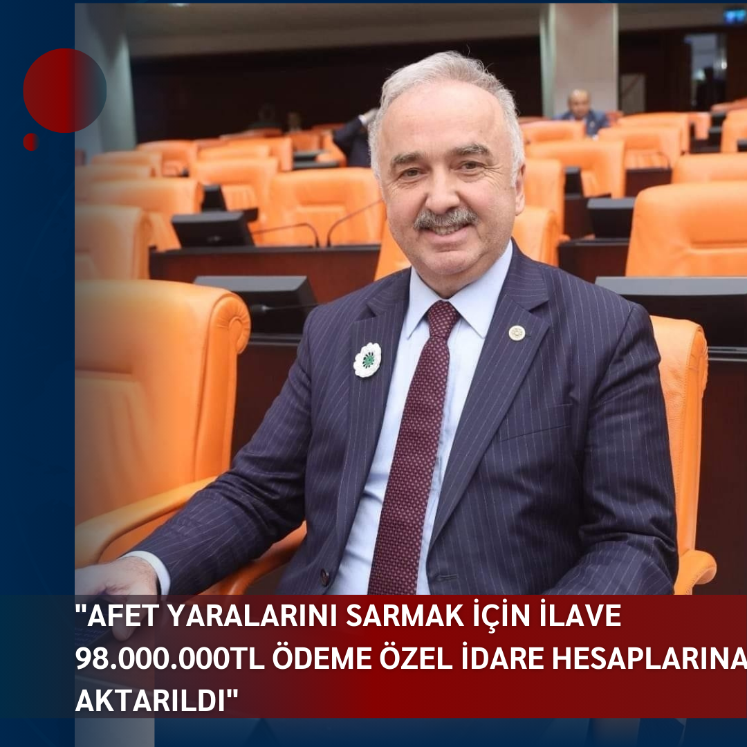 “AFET YARALARINI SARMAK İÇİN İLAVE 98.000.000TL ÖDEME ÖZEL  İDARE HESAPLARINA AKTARILDI”