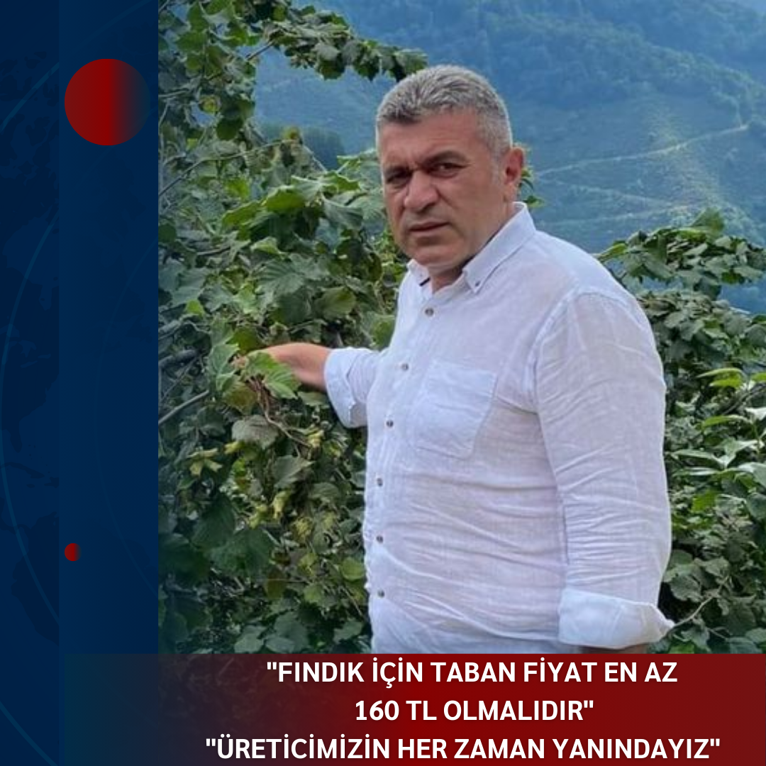 “FINDIK İÇİN TABAN FİYAT EN AZ 160 TL OLMALIDIR” “ÜRETİCİMİZİN HER ZAMAN YANINDAYIZ”