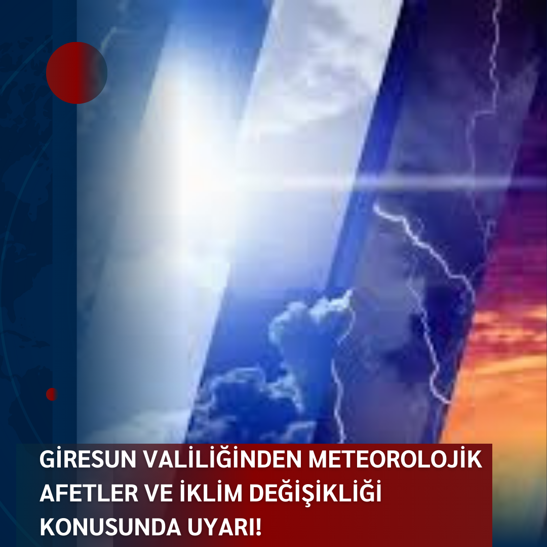 GİRESUN VALİLİĞİNDEN METEOROLOJİK AFETLER VE İKLİM DEĞİŞİKLİĞİ KONUSUNDA UYARI!