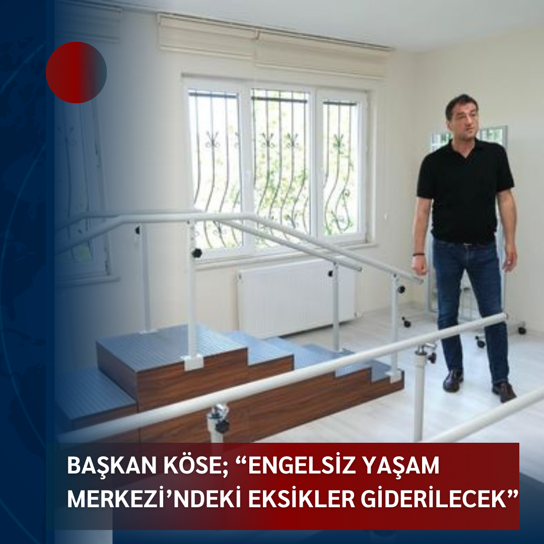 BAŞKAN KÖSE; “ENGELSİZ YAŞAM MERKEZİ’NDEKİ EKSİKLER GİDERİLECEK”