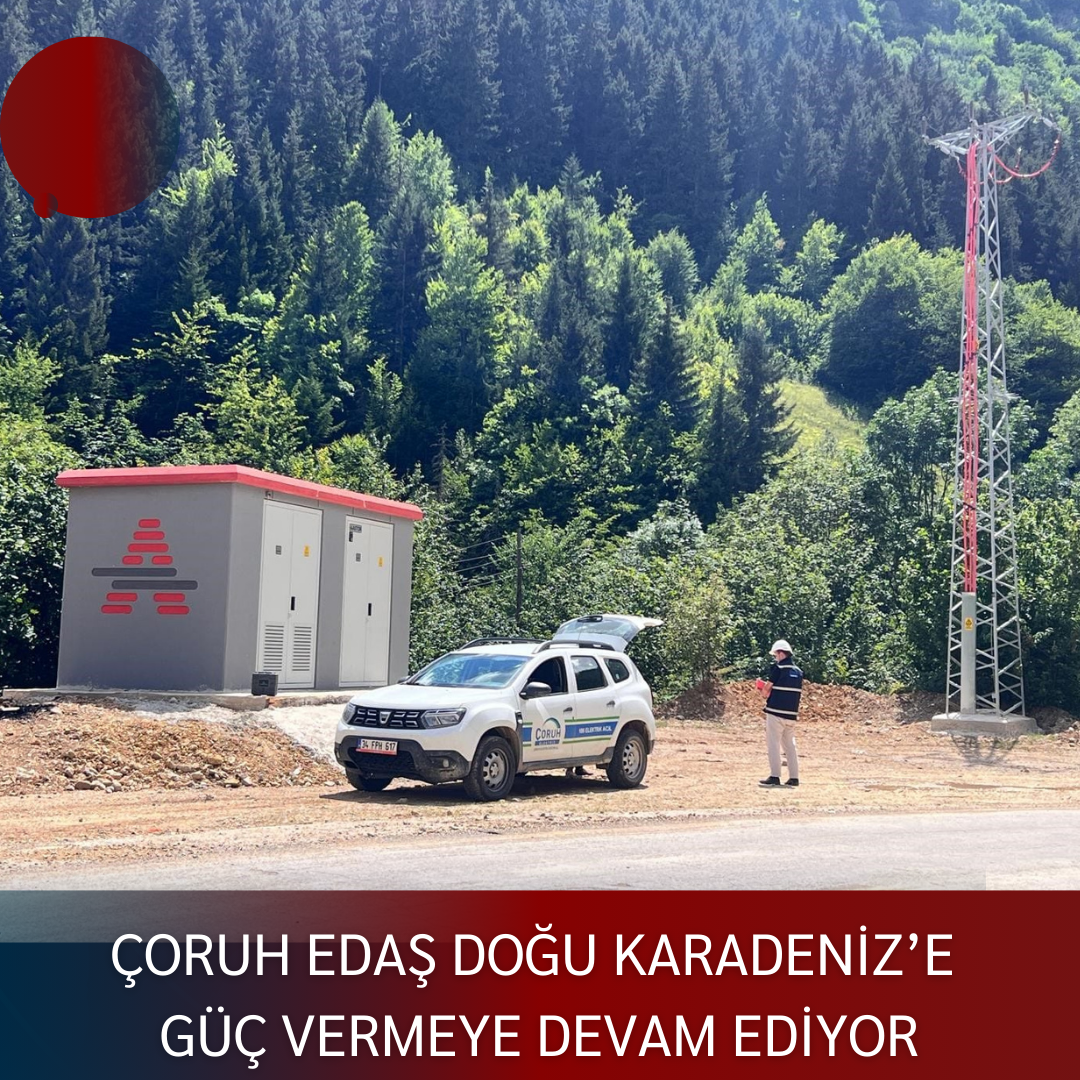 ÇORUH EDAŞ DOĞU KARADENİZ’E GÜÇ VERMEYE DEVAM EDİYOR