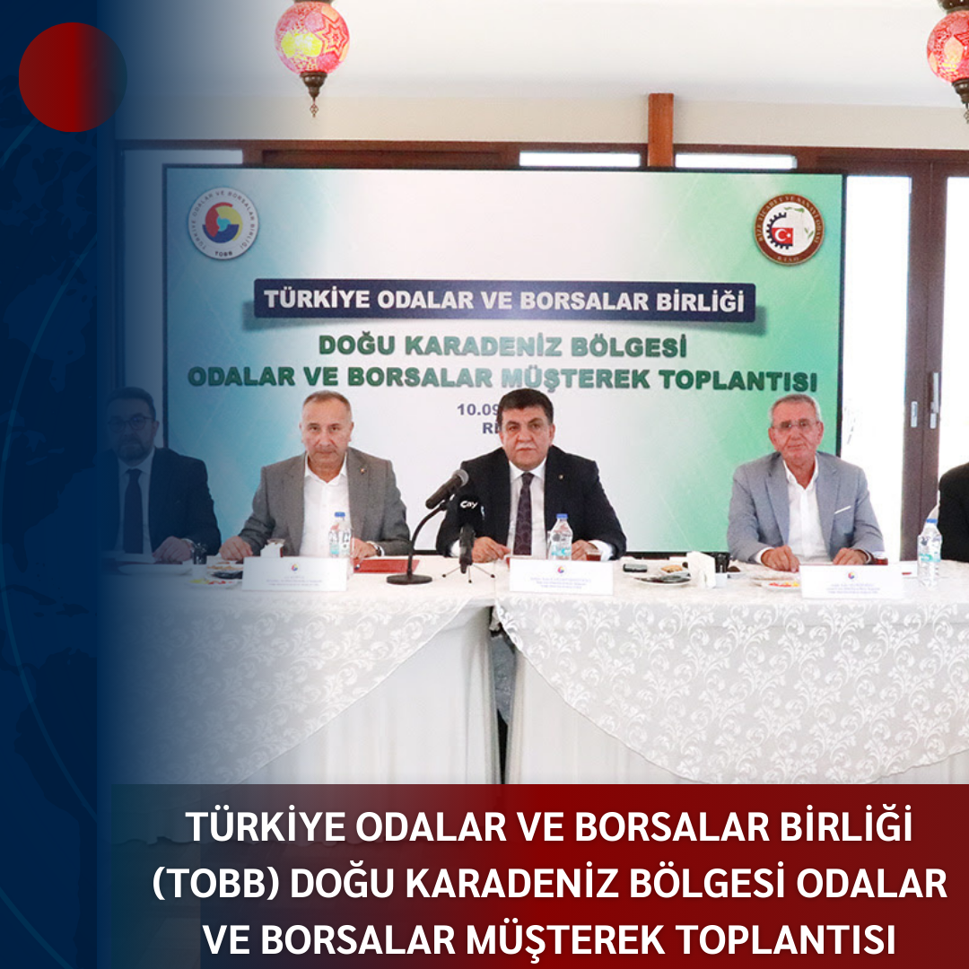 TÜRKİYE ODALAR VE BORSALAR BİRLİĞİ (TOBB) DOĞU KARADENİZ BÖLGESİ ODALAR VE BORSALAR MÜŞTEREK TOPLANTISI