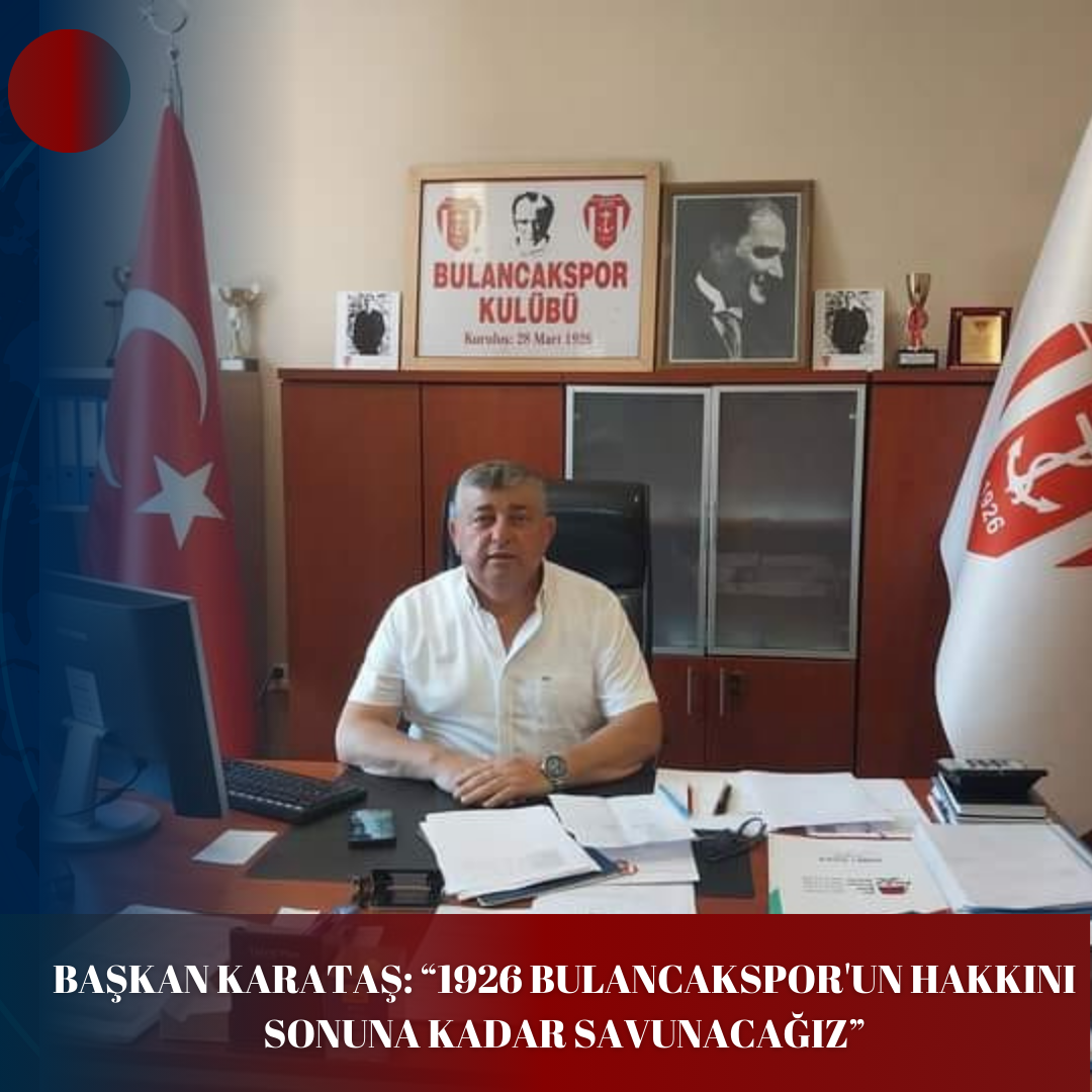 BAŞKAN KARATAŞ: “1926 BULANCAKSPOR’UN HAKKINI SONUNA KADAR SAVUNACAĞIZ”
