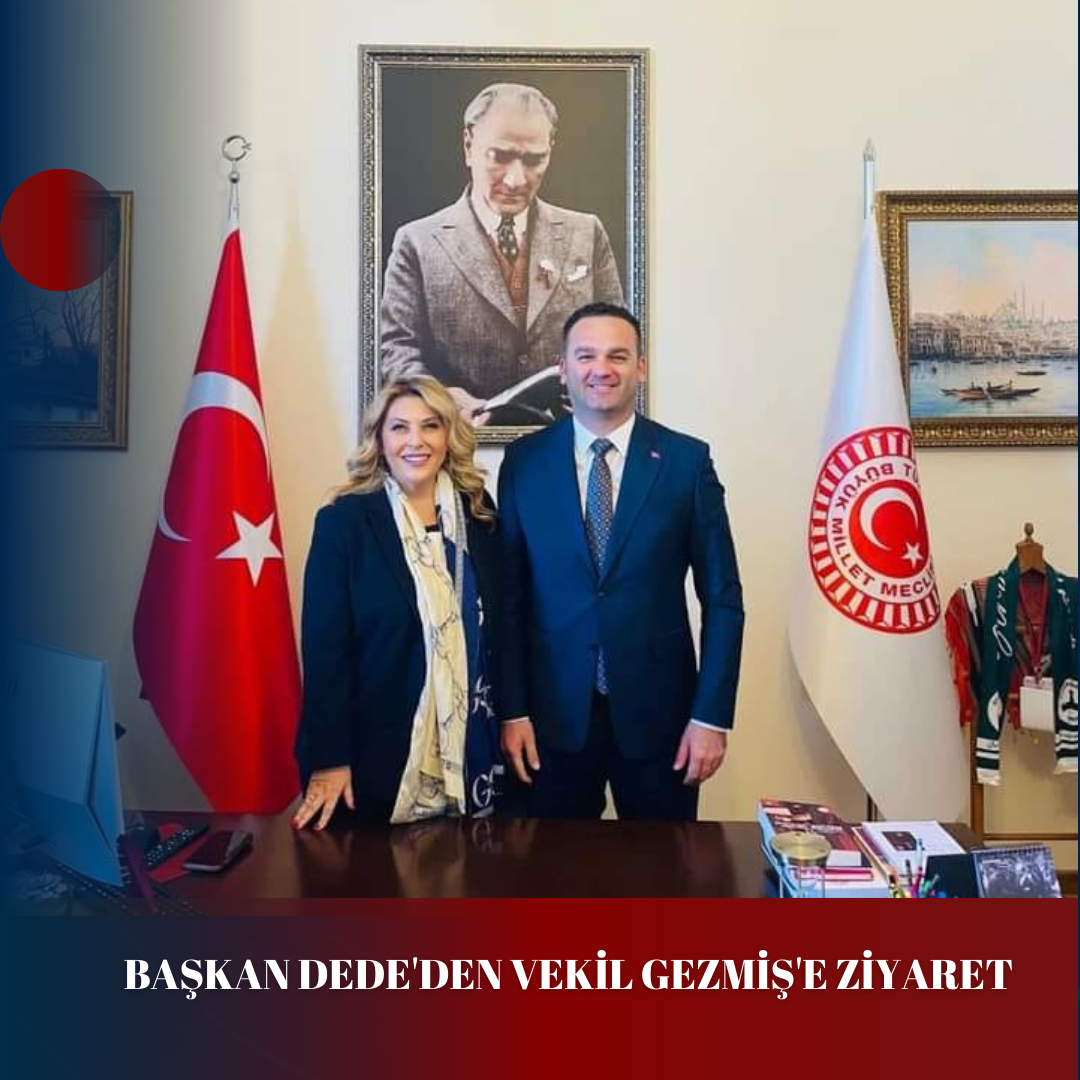 BAŞKAN DEDE’DEN VEKİL GEZMİŞ’E ZİYARE