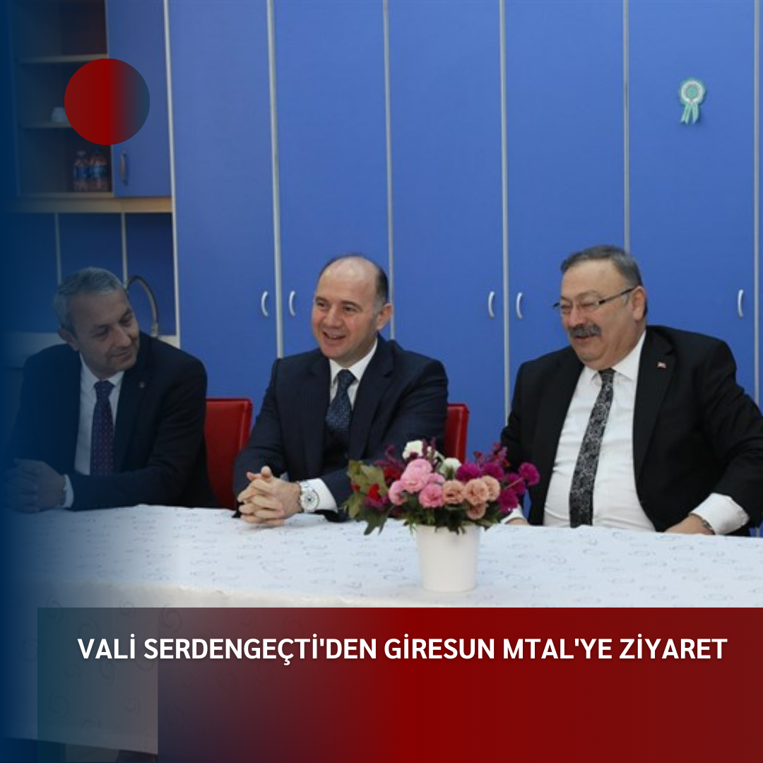VALİ SERDENGEÇTİ’DEN GİRESUN MTAL’YE ZİYARET