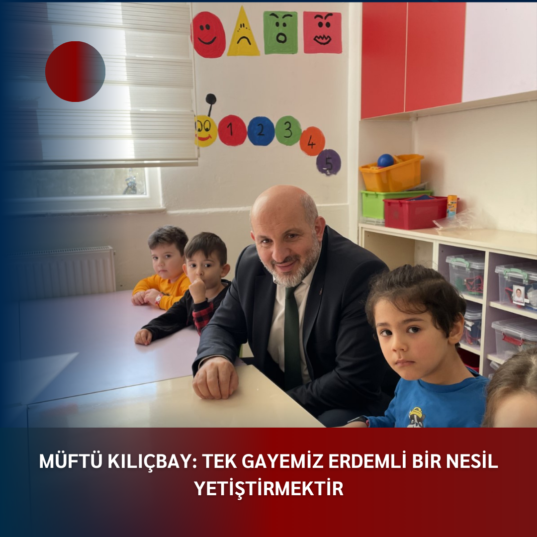 MÜFTÜ KILIÇBAY: TEK GAYEMİZ ERDEMLİ BİR NESİL YETİŞTİRMEKTİR