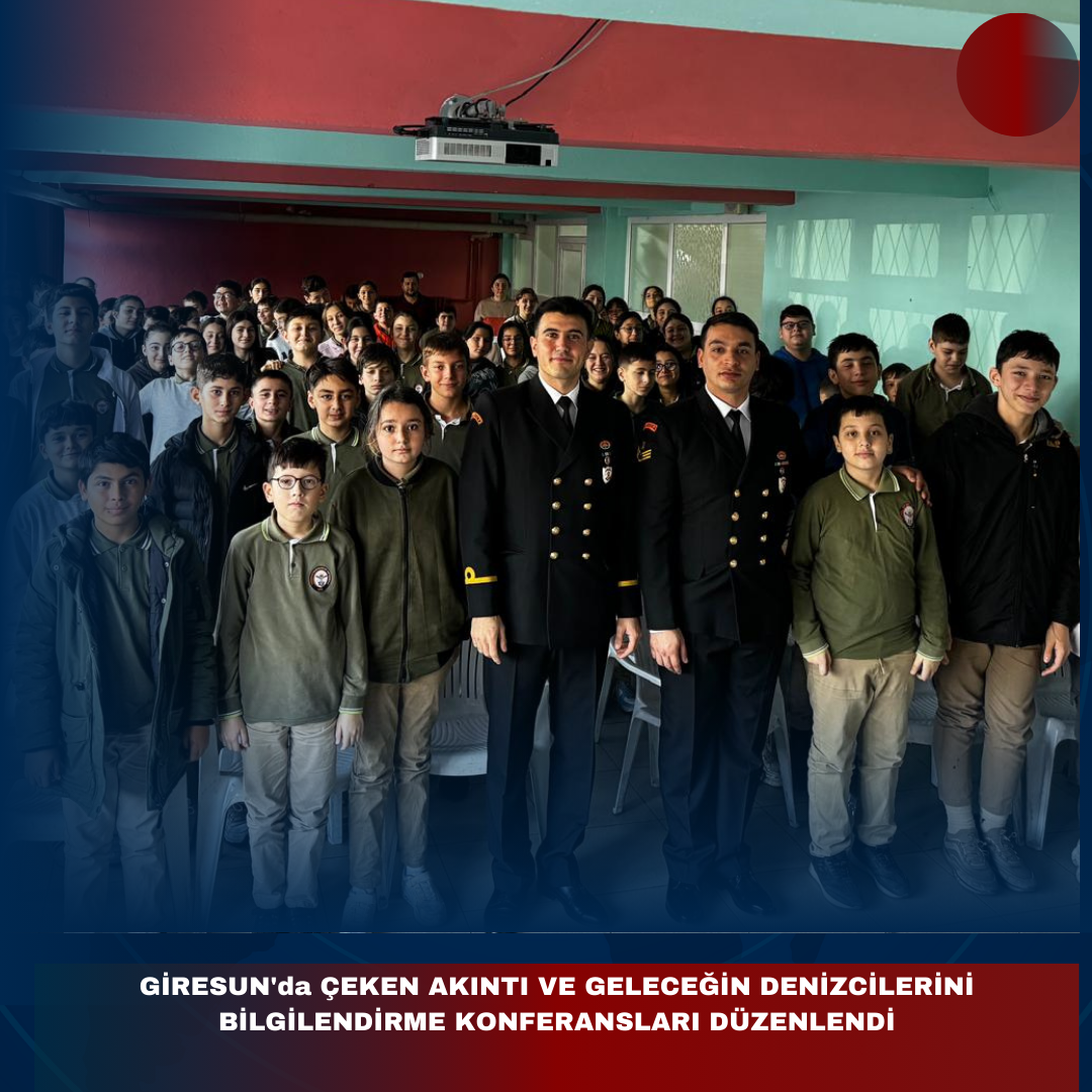 GİRESUN’da ÇEKEN AKINTI VE GELECEĞİN DENİZCİLERİNİ BİLGİLENDİRME KONFERANSLARI DÜZENLENDİ