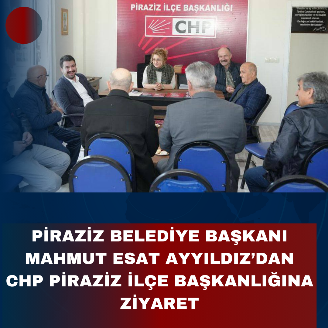PİRAZİZ BELEDİYE BAŞKANI MAHMUT ESAT AYYILDIZ’DAN CHP PİRAZİZ İLÇE BAŞKANLIĞINA ZİYARET