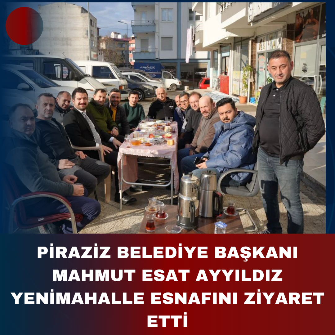 PİRAZİZ BELEDİYE BAŞKANI MAHMUT ESAT AYYILDIZ YENİMAHALLE ESNAFINI ZİYARET ETTİ