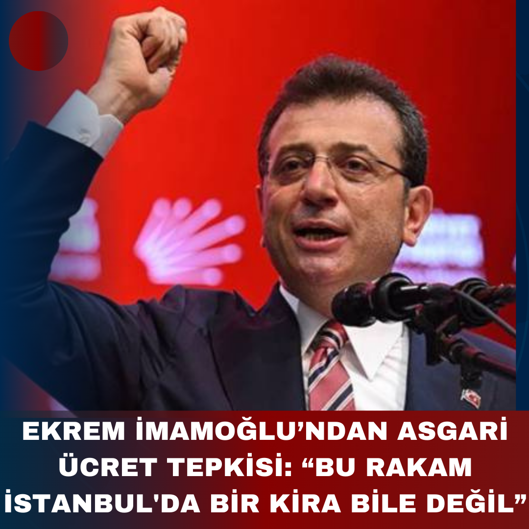 EKREM İMAMOĞLU’NDAN ASGARİ ÜCRET TEPKİSİ: “BU RAKAM İSTANBUL’DA BİR KİRA BİLE DEĞİL”