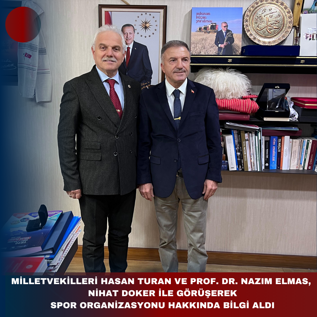 MİLLETVEKİLLERİ HASAN TURAN VE PROF. DR. NAZIM ELMAS, NİHAT DOKER İLE GÖRÜŞEREK SPOR ORGANİZASYONU HAKKINDA BİLGİ ALDI