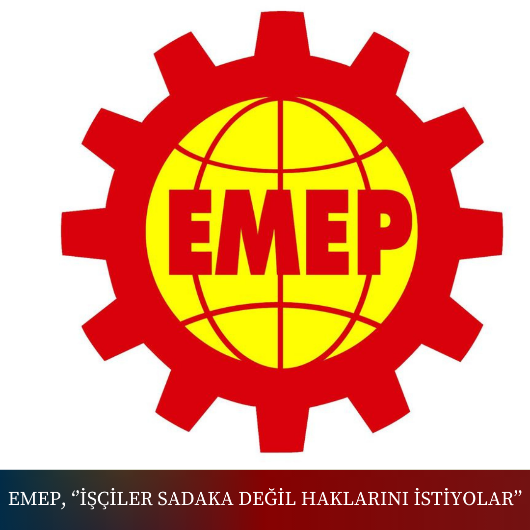 EMEP, “İŞÇİLER SADAKA DEĞİL, HAKLARINI İSTİYORLAR.”