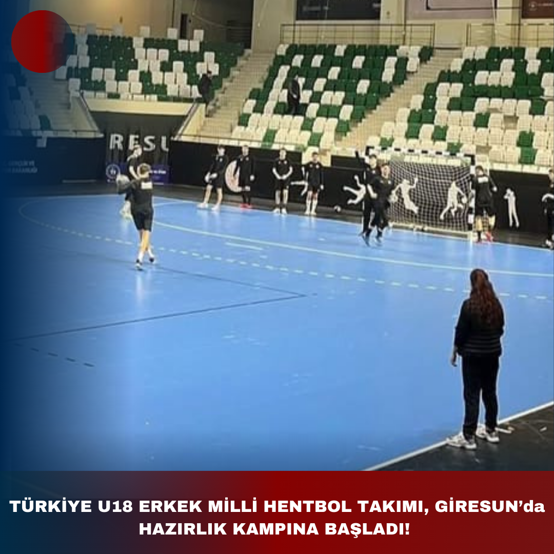 TÜRKİYE U18 ERKEK MİLLİ HENTBOL TAKIMI, GİRESUN’da HAZIRLIK KAMPINA BAŞLADI!