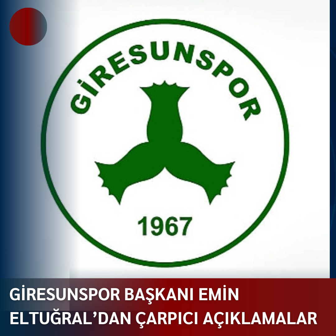 GİRESUNSPOR BAŞKANI EMİN ELTUĞRAL’DAN ÇARPICI AÇIKLAMALAR