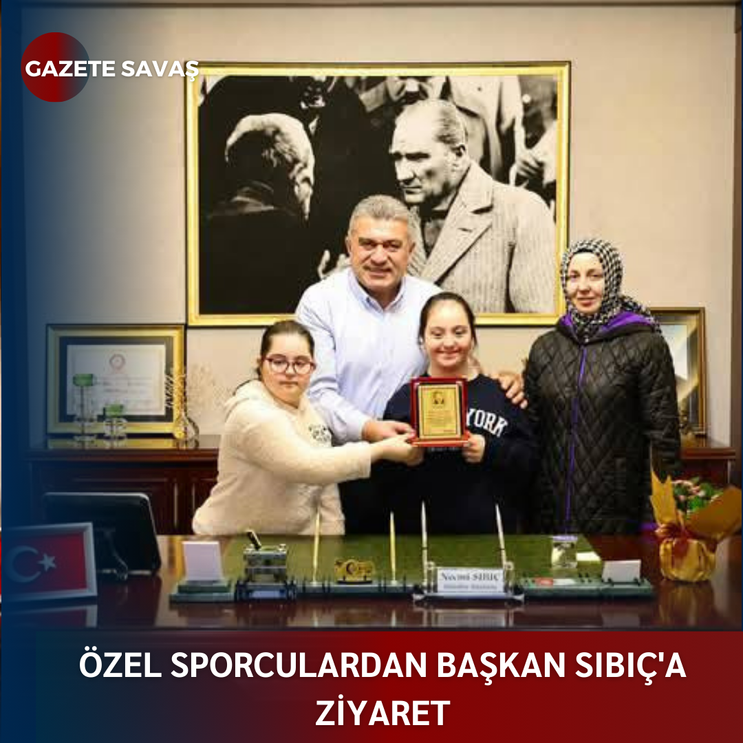 ÖZEL SPORCULARDAN BAŞKAN SIBIÇ’a ZİYARET