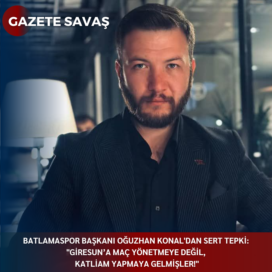 BATLAMASPOR BAŞKANI OĞUZHAN KONAL’dan SERT TEPKİ: “GİRESUN’a MAÇ YÖNETMEYE DEĞİL, KATLİAM YAPMAYA GELMİŞLER!”