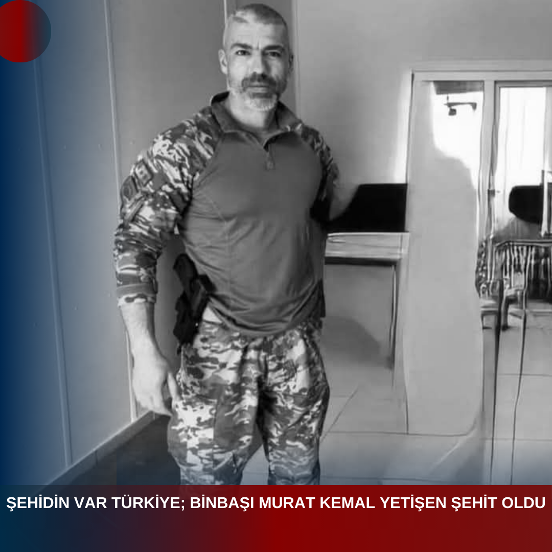 ŞEHİDİN VAR TÜRKİYE; BİNBAŞI MURAT KEMAL YETİŞEN ŞEHİT OLDU
