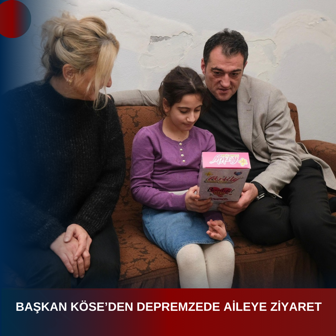 BAŞKAN KÖSE’DEN DEPREMZEDE AİLEYE ZİYARET