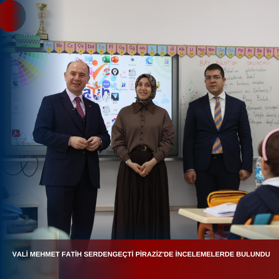 VALİ MEHMET FATİH SERDENGEÇTİ PİRAZİZ’DE İNCELEMELERDE BULUNDU