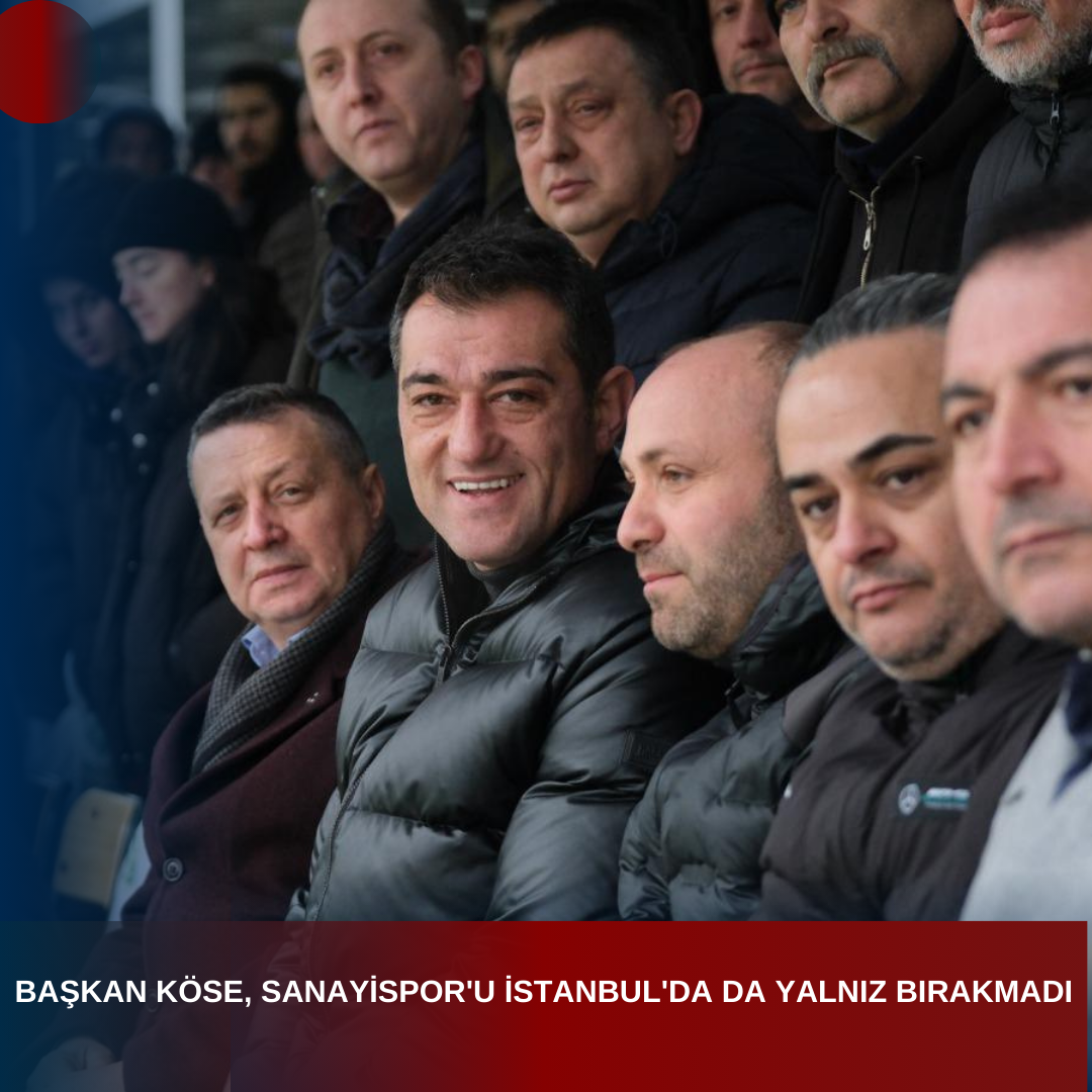 BAŞKAN KÖSE, SANAYİSPOR’U İSTANBUL’DA DA YALNIZ BIRAKMADI