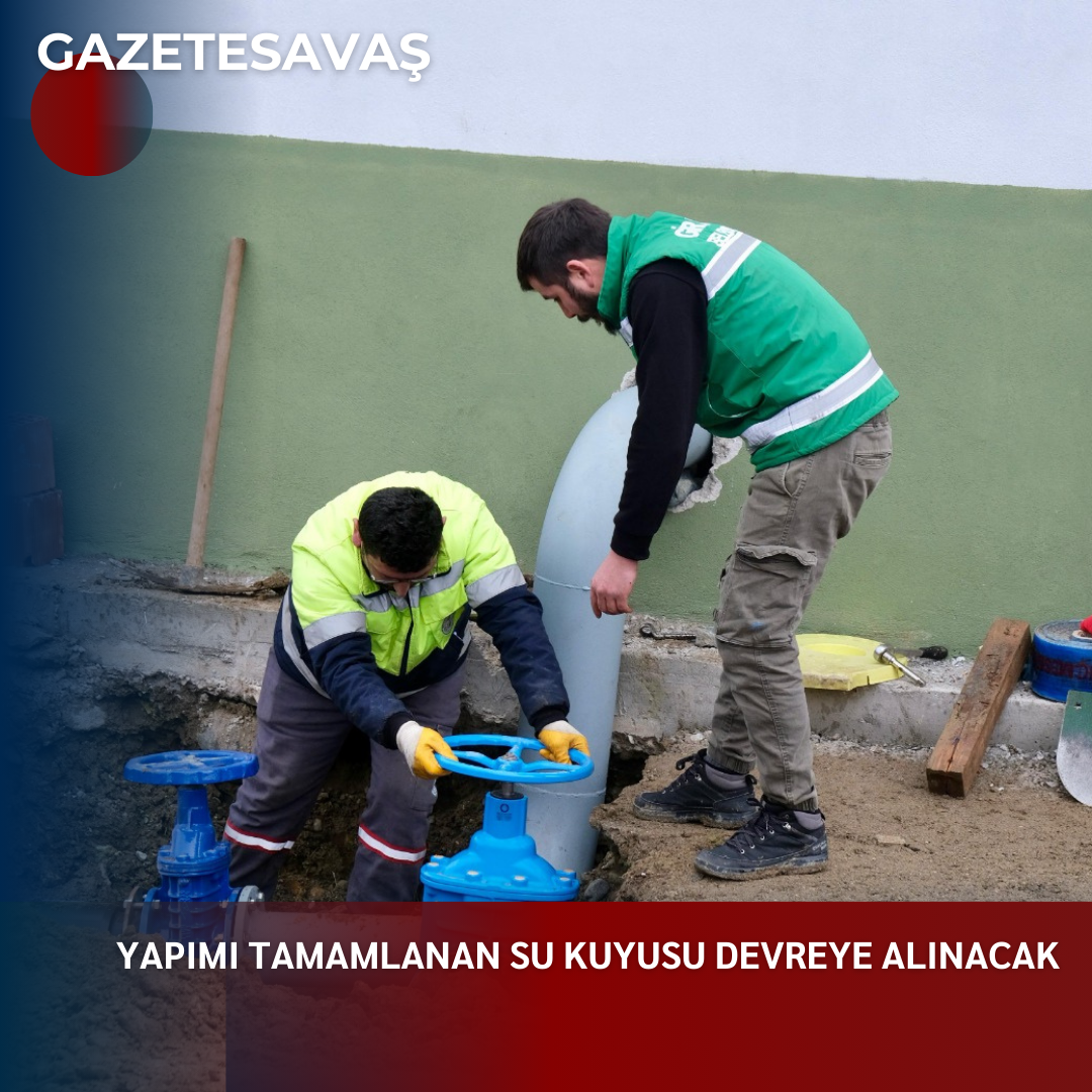 YAPIMI TAMAMLANAN SU KUYUSU DEVREYE ALINACAK