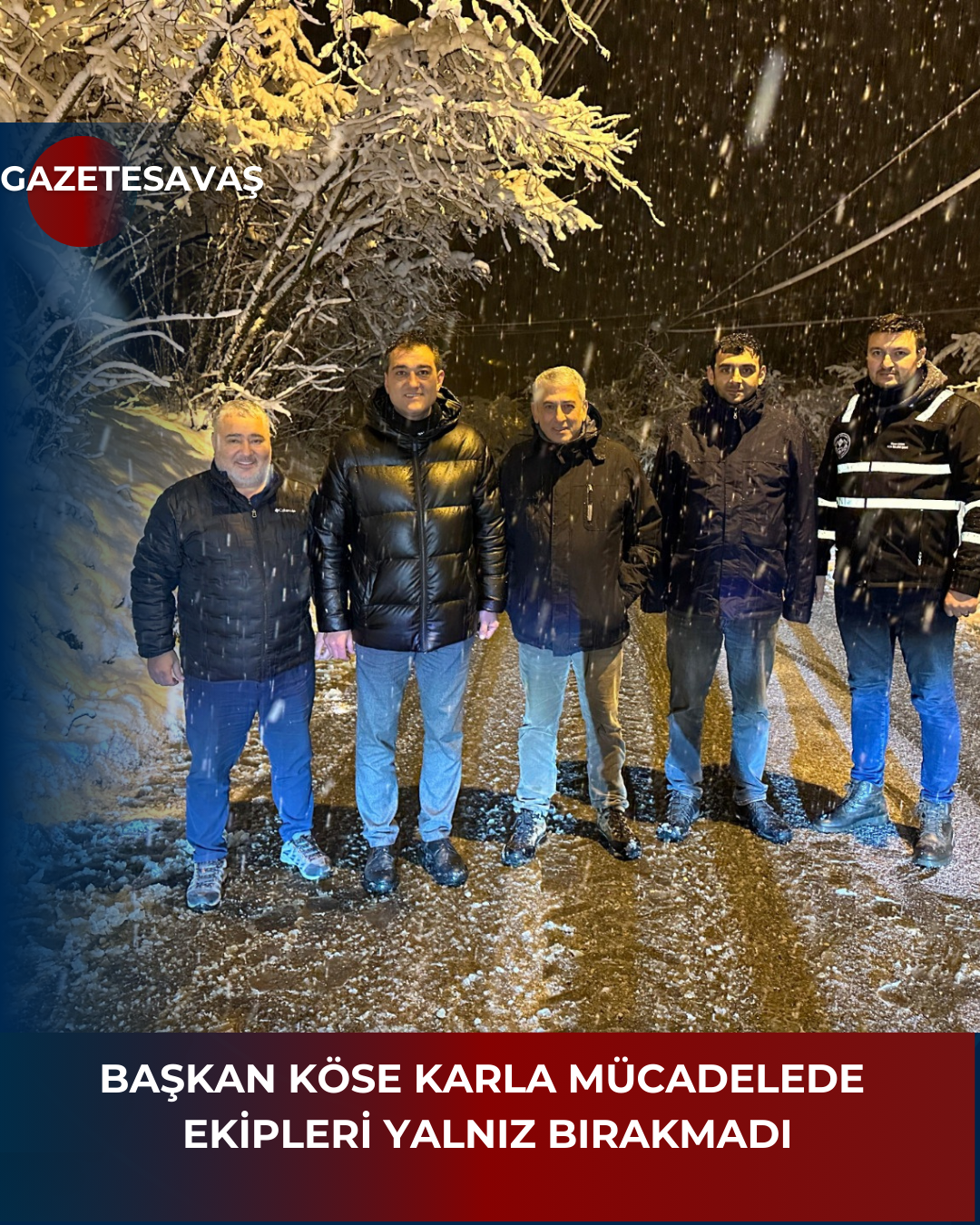 BAŞKAN KÖSE KARLA MÜCADELEDE EKİPLERİ YALNIZ BIRAKMADI