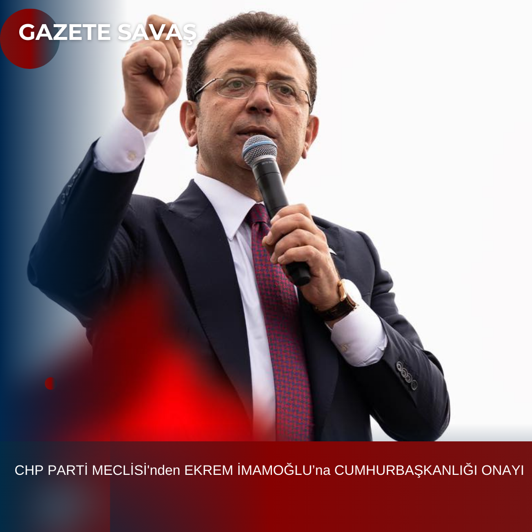 CHP PARTİ MECLİSİ’nden EKREM İMAMOĞLU’na CUMHURBAŞKANLIĞI ONAYI
