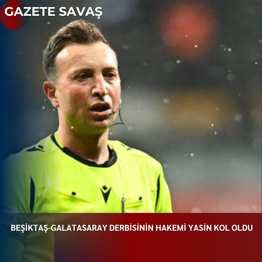 BEŞİKTAŞ-GALATASARAY DERBİSİNİN HAKEMİ YASİN KOL OLDU