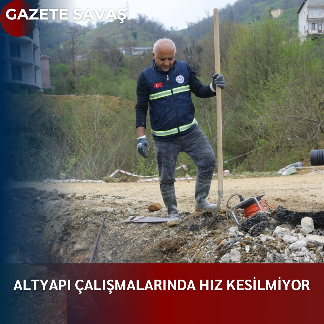 ALTYAPI ÇALIŞMALARINDA HIZ KESİLMİYOR