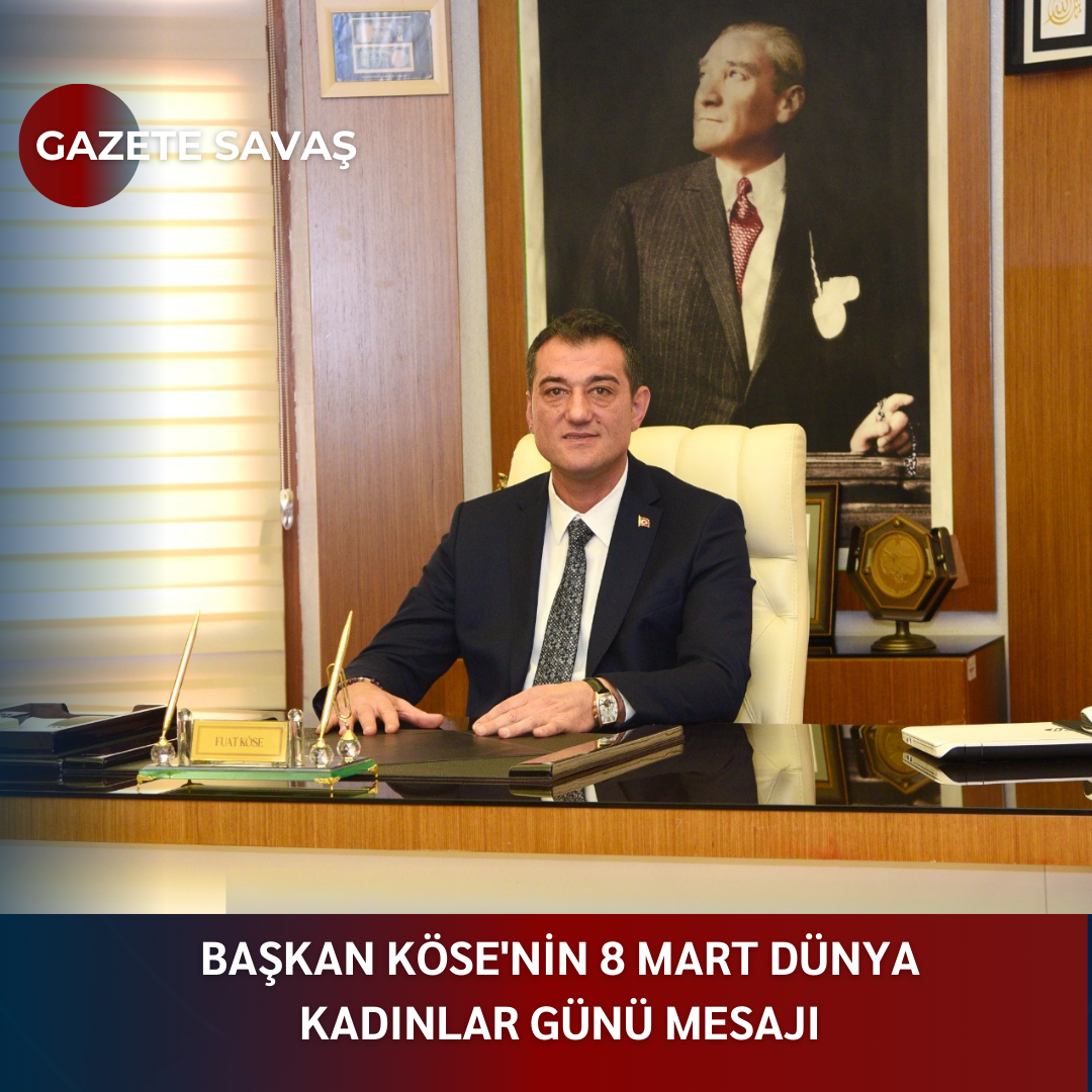 BAŞKAN KÖSE’NİN 8 MART DÜNYA KADINLAR GÜNÜ MESAJI
