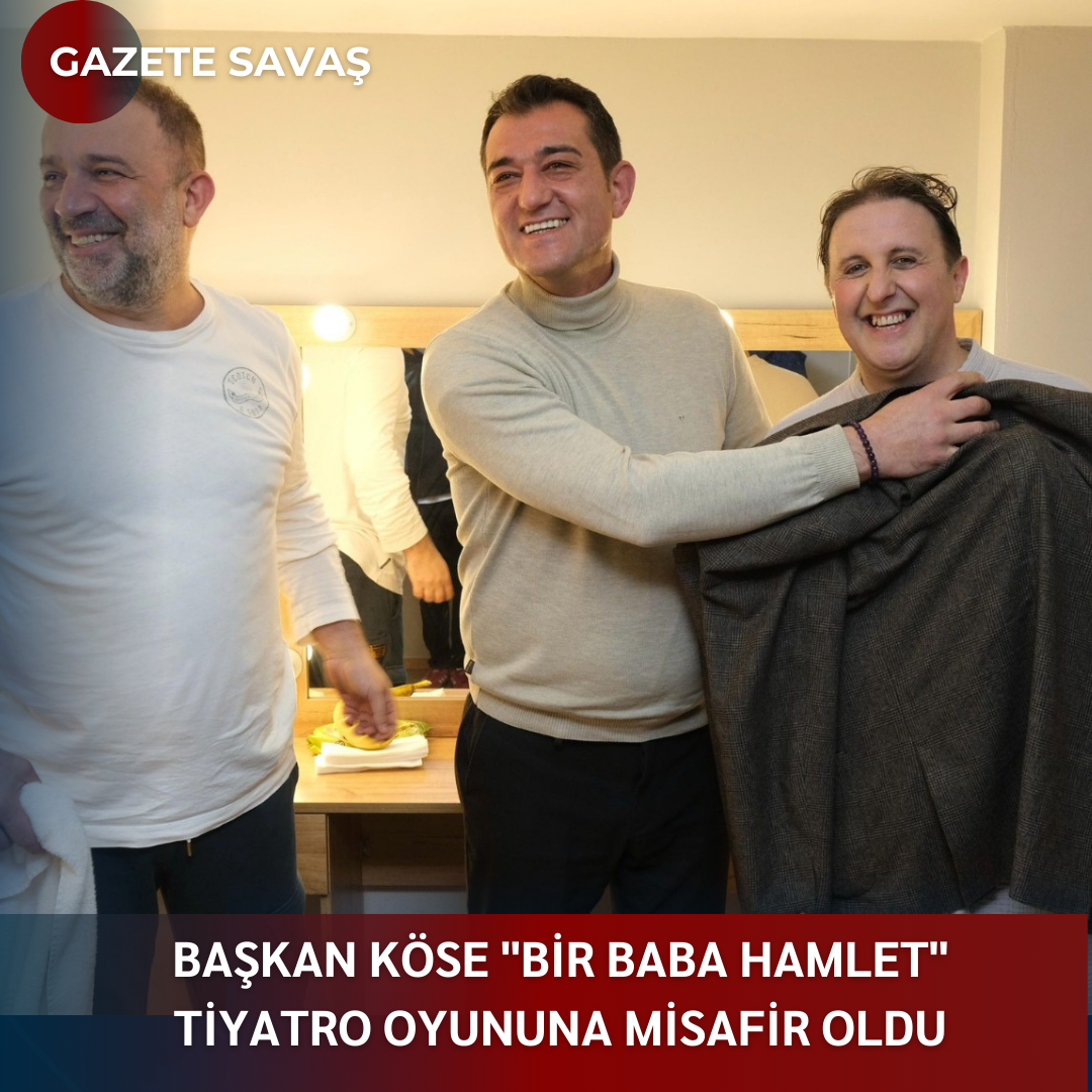 BAŞKAN KÖSE “BİR BABA HAMLET” TİYATRO OYUNUNA MİSAFİR OLDU