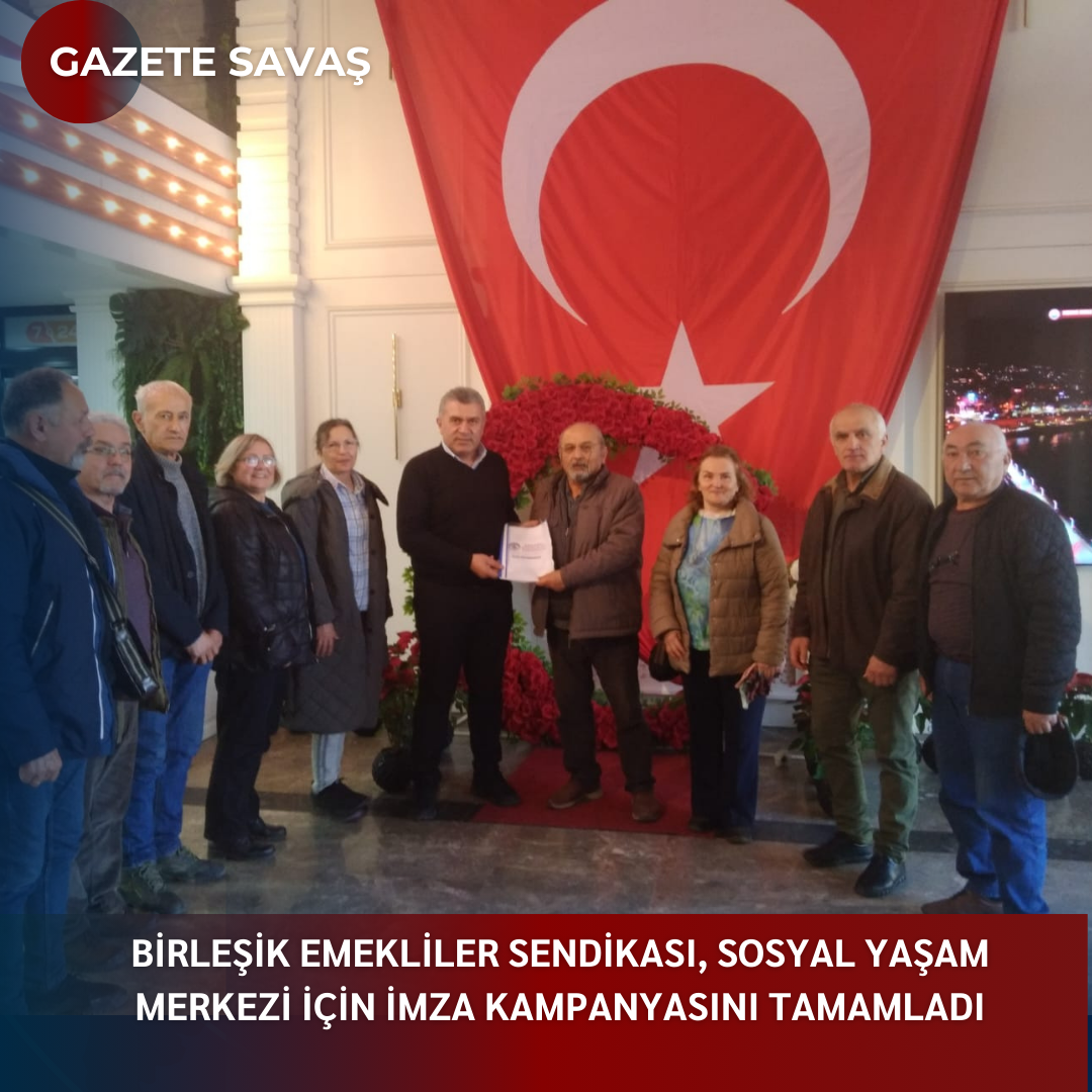 BİRLEŞİK EMEKLİLER SENDİKASI, SOSYAL YAŞAM MERKEZİ İÇİN İMZA KAMPANYASINI TAMAMLADI