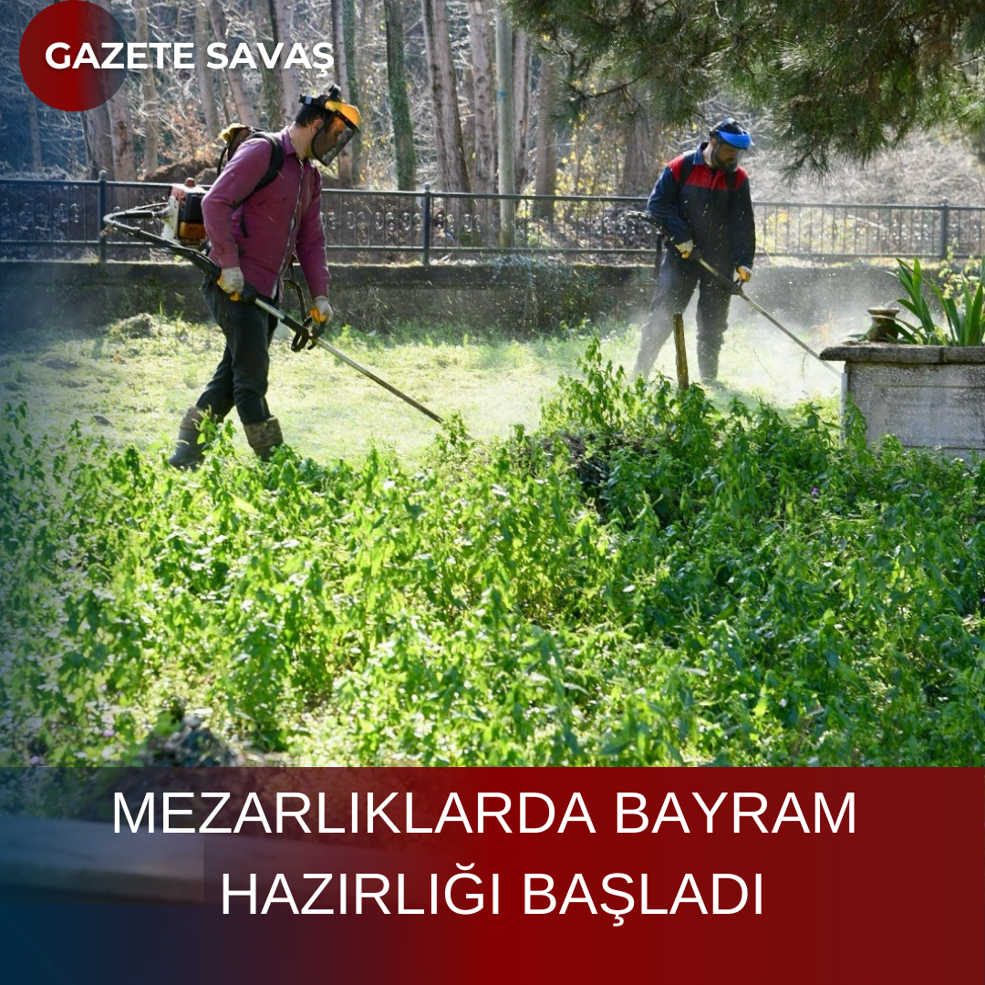 MEZARLIKLARDA BAYRAM HAZIRLIĞI BAŞLADI