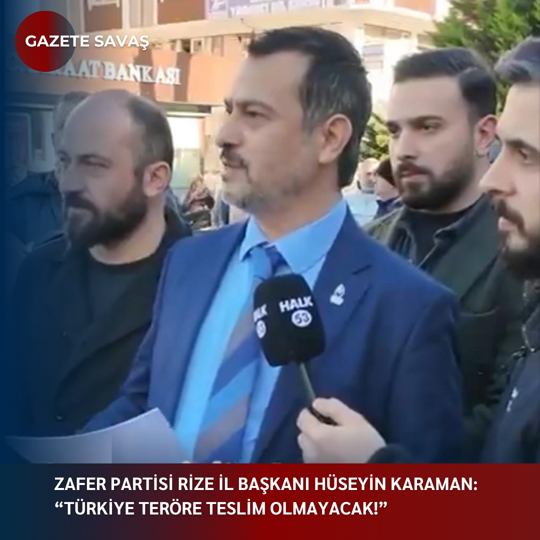 ZAFER PARTİSİ RİZE İL BAŞKANI HÜSEYİN KARAMAN: “TÜRKİYE TERÖRE TESLİM OLMAYACAK!”