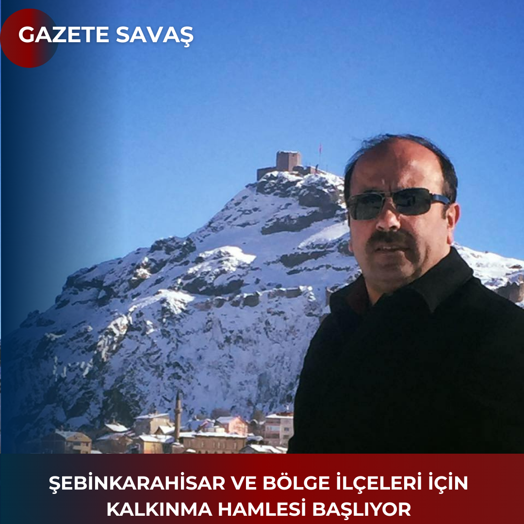 ŞEBİNKARAHİSAR VE BÖLGE İLÇELERİ İÇİN KALKINMA HAMLESİ BAŞLIYOR