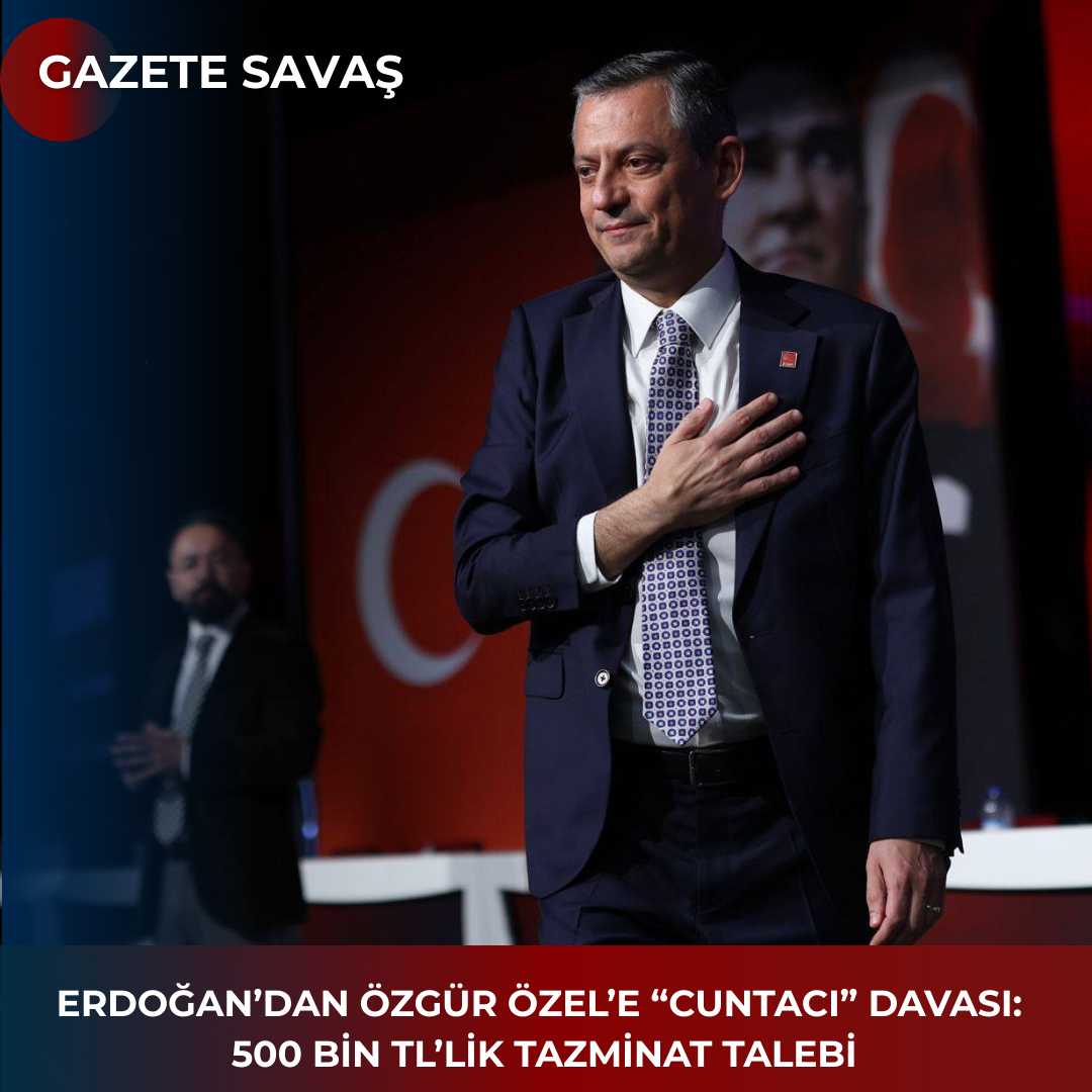 ERDOĞAN’dan ÖZGÜR ÖZEL’e “CUNTACI” DAVASI: 500 BİN TL’LİK TAZMİNAT TALEBİ
